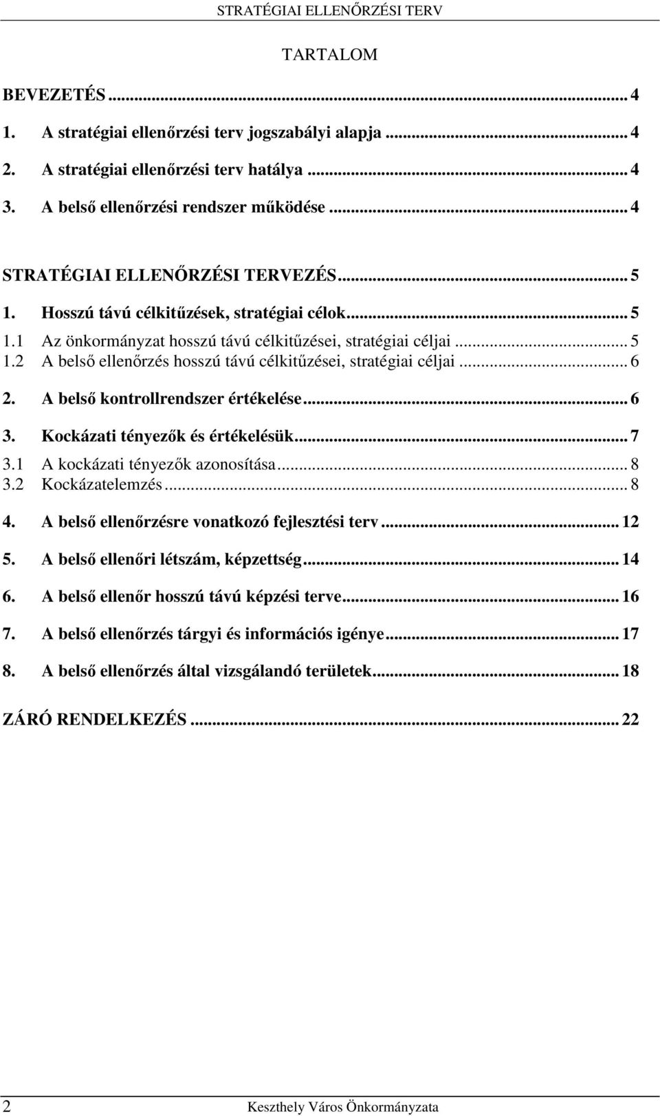 .. 6 2. A belsı kontrollrendszer értékelése... 6 3. Kockázati tényezık és értékelésük... 7 3.1 A kockázati tényezık azonosítása... 8 3.2 Kockázatelemzés... 8 4.