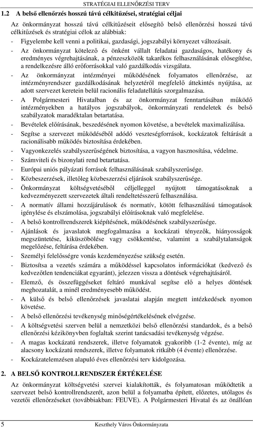 - Az önkormányzat kötelezı és önként vállalt feladatai gazdaságos, hatékony és eredményes végrehajtásának, a pénzeszközök takarékos felhasználásának elısegítése, a rendelkezésre álló erıforrásokkal