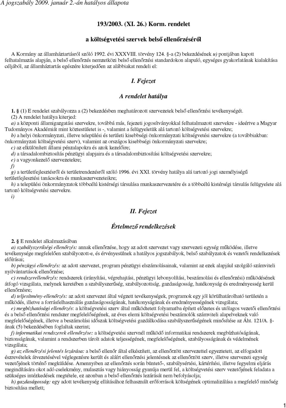 egészére kiterjedően az alábbiakat rendeli el: I. Fejezet A rendelet hatálya 1. (1) E rendelet szabályozza a (2) bekezdésben meghatározott szervezetek belső ellenőrzési tevékenységét.