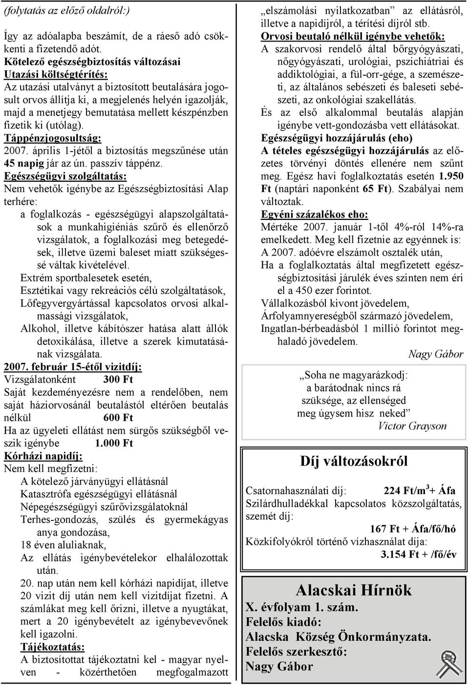 mellett készpénzben fizetik ki (utólag). Táppénzjogosultság: 2007. április 1-jétől a biztosítás megszűnése után 45 napig jár az ún. passzív táppénz.