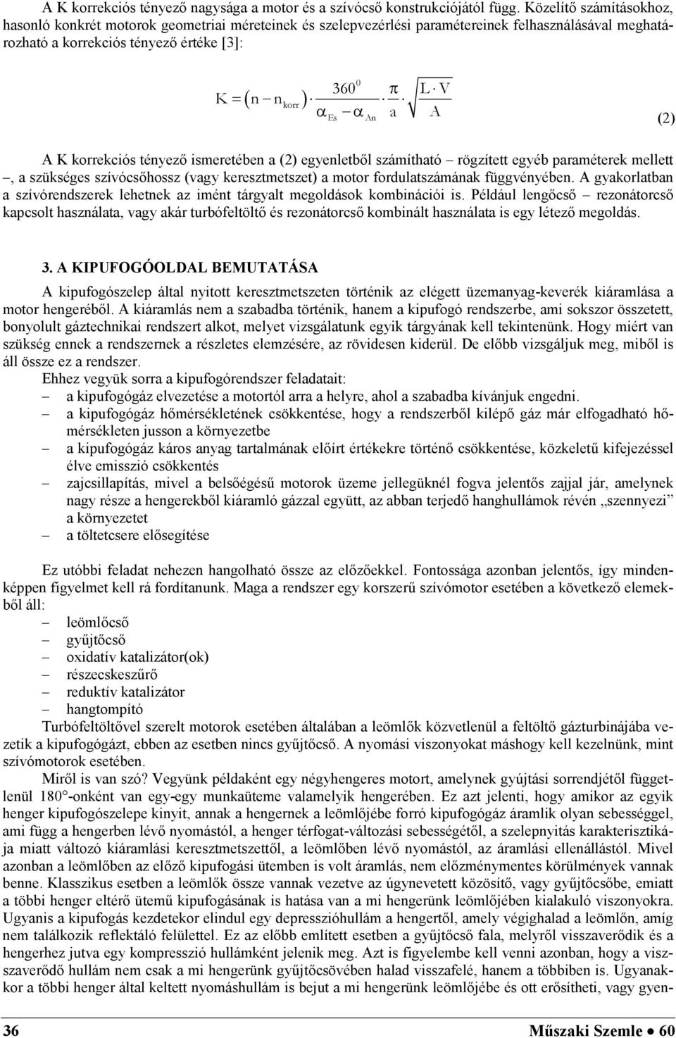 (2) A K korrekciós tényező ismeretében a (2) egyenletből számítható rögzített egyéb paraméterek mellett, a szükséges szívócsőhossz (vagy keresztmetszet) a motor fordulatszámának függvényében.