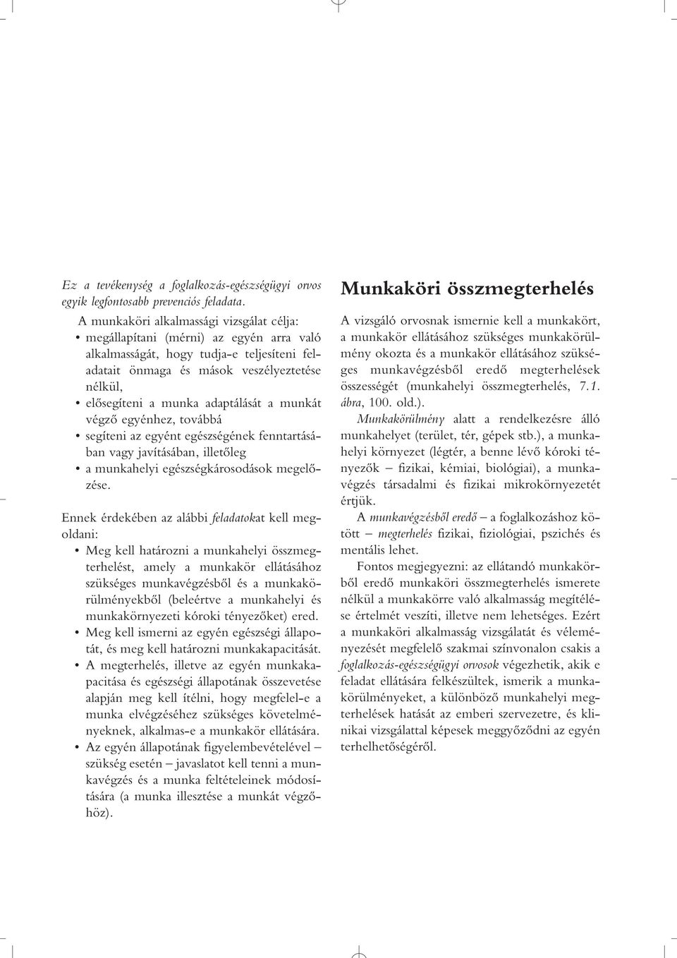 adaptálását a munkát végzô egyénhez, továbbá segíteni az egyént egészségének fenntartásában vagy javításában, illetôleg a munkahelyi egészségkárosodások megelôzése.