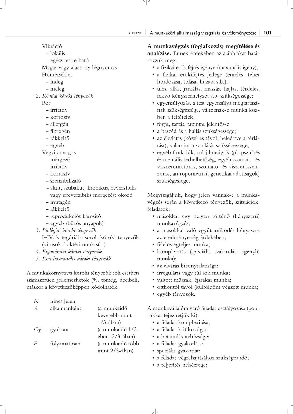 vagy irreverzíbilis mérgezést okozó - mutagén - rákkeltô - reprodukciót károsító - egyéb (bûzös anyagok) 3. Biológiai kóroki tényezôk I IV.