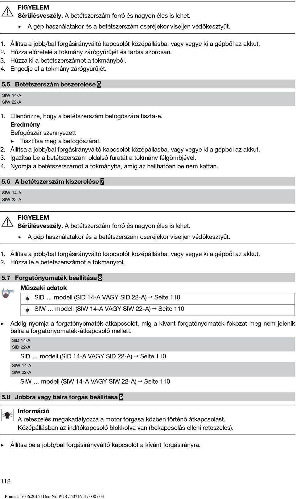 4. Engedje el a tokmány zárógyűrűjét. 5.5 Betétszerszám beszerelése 6 SIW 14 A SIW 22 A 1. Ellenőrizze, hogy a betétszerszám befogószára tiszta-e.