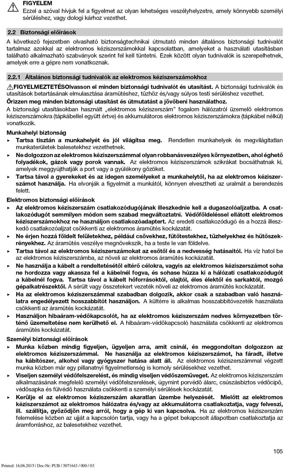 használati utasításban található alkalmazható szabványok szerint fel kell tüntetni. Ezek között olyan tudnivalók is szerepelhetnek, amelyek erre a gépre nem vonatkoznak. 2.