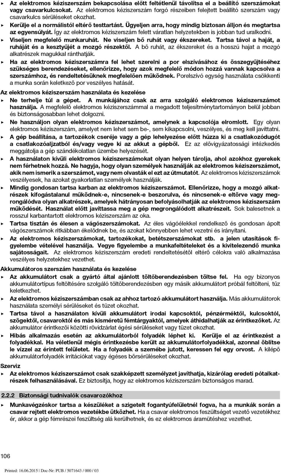 Ügyeljen arra, hogy mindig biztosan álljon és megtartsa az egyensúlyát. Így az elektromos kéziszerszám felett váratlan helyzetekben is jobban tud uralkodni. Viseljen megfelelő munkaruhát.