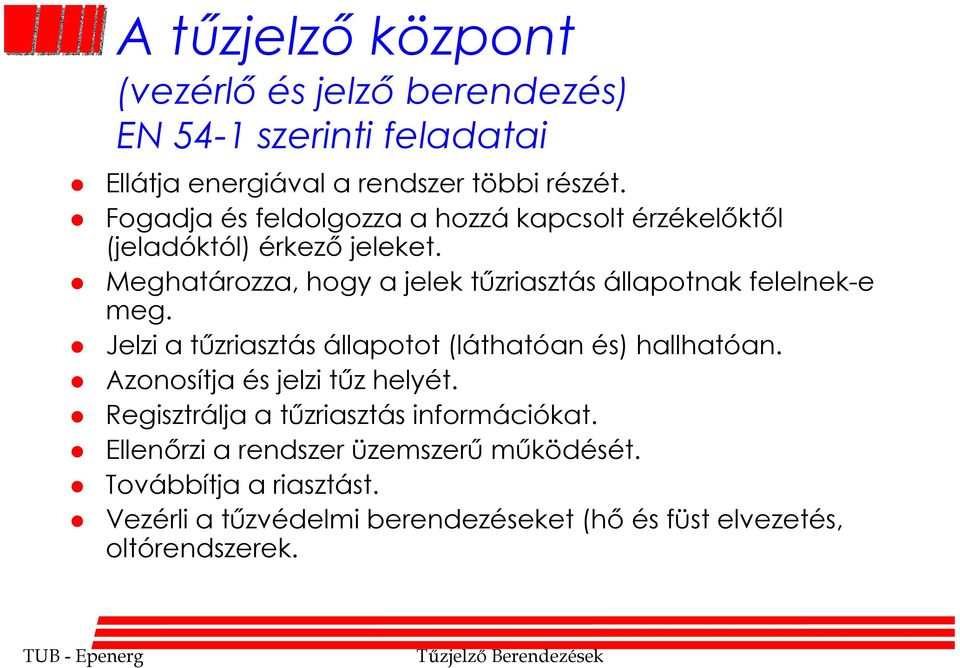 Meghatározza, hogy a jelek tűzriasztás állapotnak felelnek-e meg. Jelzi a tűzriasztás állapotot (láthatóan és) hallhatóan.