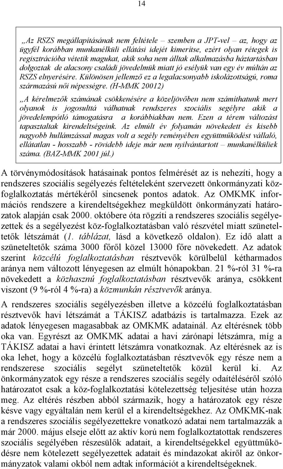 Különösen jellemző ez a legalacsonyabb iskolázottságú, roma származású női népességre.