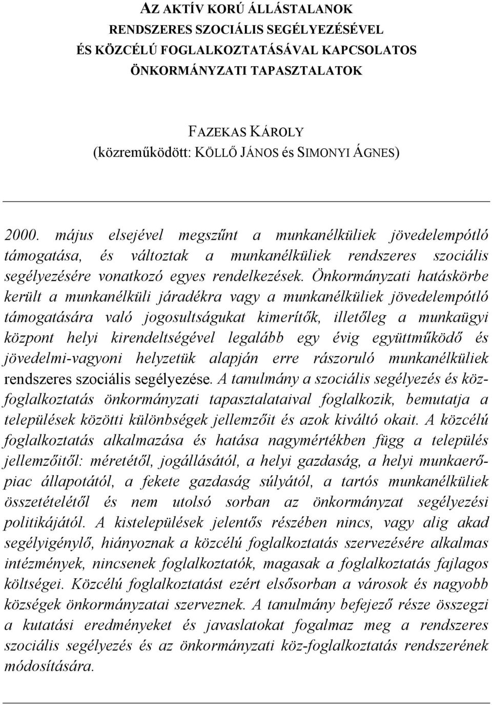 Önkormányzati hatáskörbe került a munkanélküli járadékra vagy a munkanélküliek jövedelempótló támogatására való jogosultságukat kimerítők, illetőleg a munkaügyi központ helyi kirendeltségével