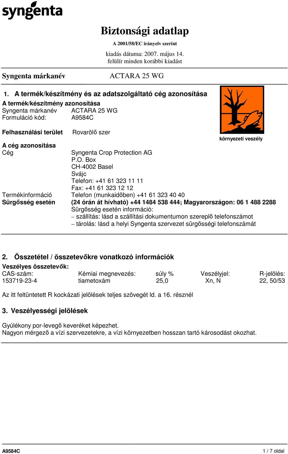 444; Magyarországon: 06 1 488 2288 Sürgısség esetén információ: szállítás: lásd a szállítási dokumentumon szereplı telefonszámot tárolás: lásd a helyi Syngenta szervezet sürgısségi telefonszámát 2.