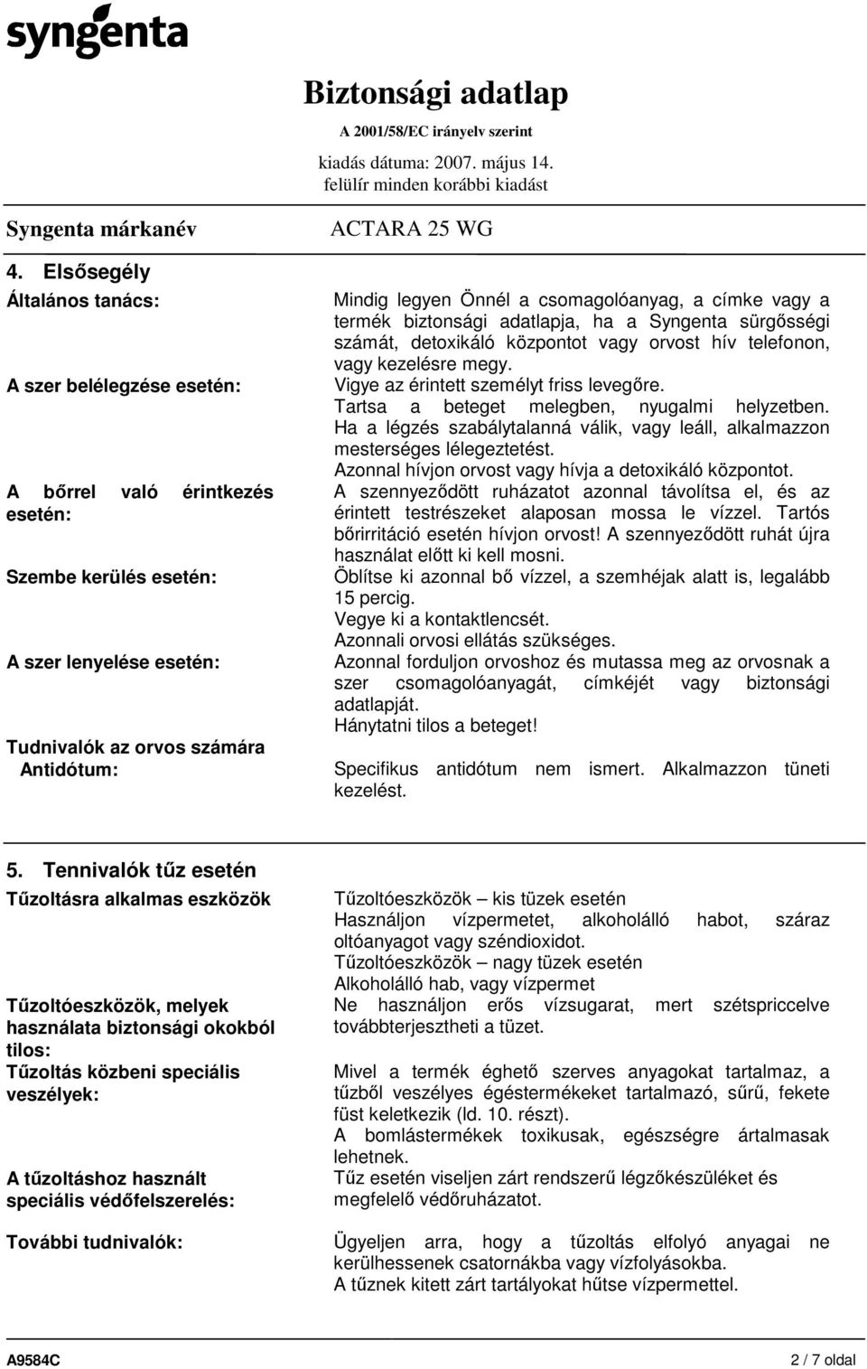 Vigye az érintett személyt friss levegıre. Tartsa a beteget melegben, nyugalmi helyzetben. Ha a légzés szabálytalanná válik, vagy leáll, alkalmazzon mesterséges lélegeztetést.