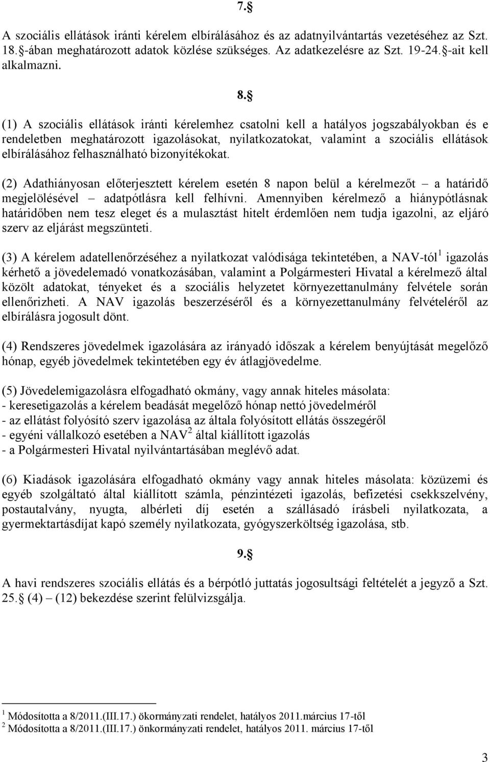 (1) A szociális ellátások iránti kérelemhez csatolni kell a hatályos jogszabályokban és e rendeletben meghatározott igazolásokat, nyilatkozatokat, valamint a szociális ellátások elbírálásához