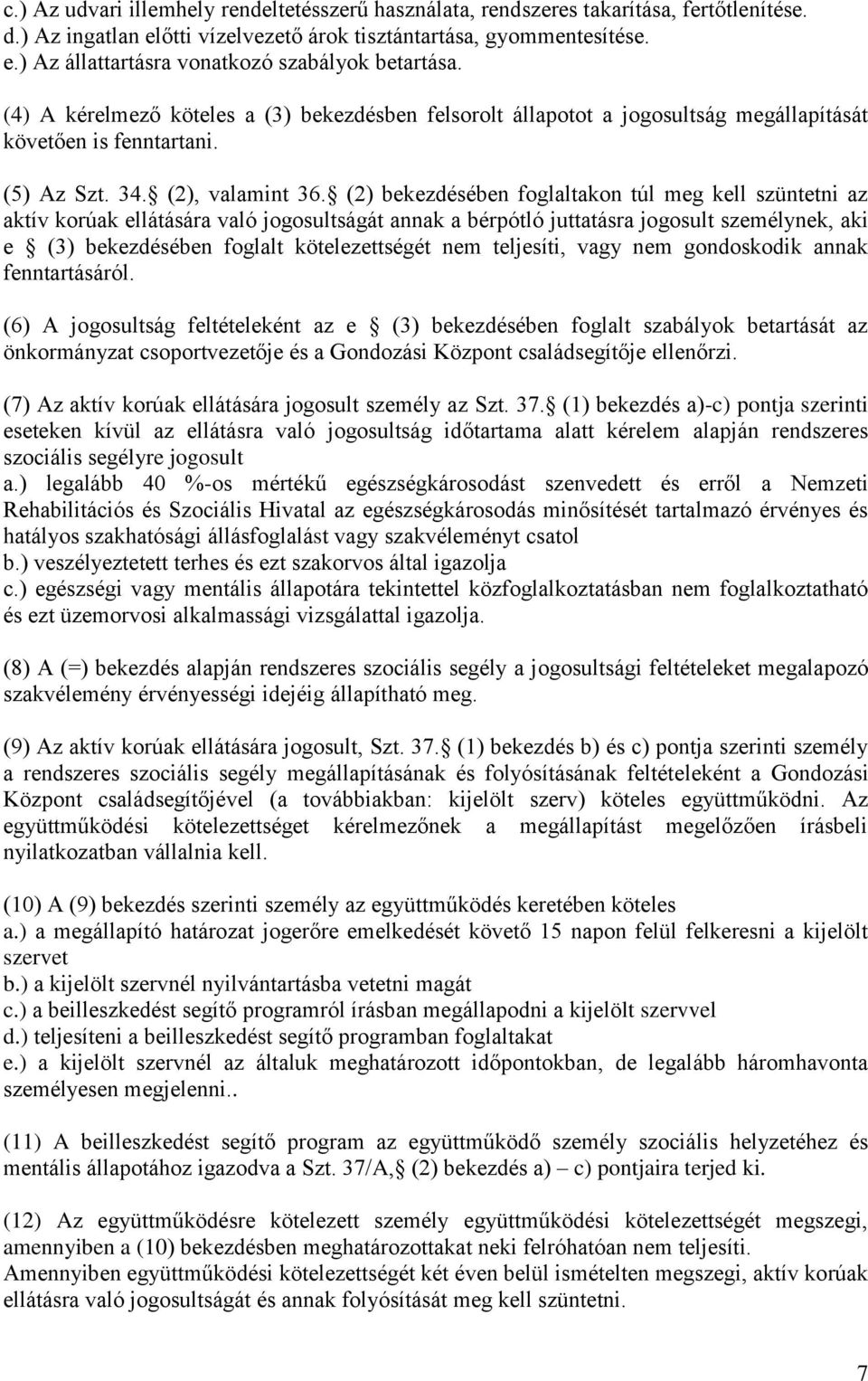 (2) bekezdésében foglaltakon túl meg kell szüntetni az aktív korúak ellátására való jogosultságát annak a bérpótló juttatásra jogosult személynek, aki e (3) bekezdésében foglalt kötelezettségét nem