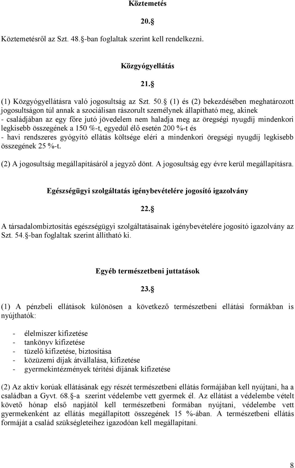 mindenkori legkisebb összegének a 150 %-t, egyedül élő esetén 200 %-t és - havi rendszeres gyógyító ellátás költsége eléri a mindenkori öregségi nyugdíj legkisebb összegének 25 %-t.