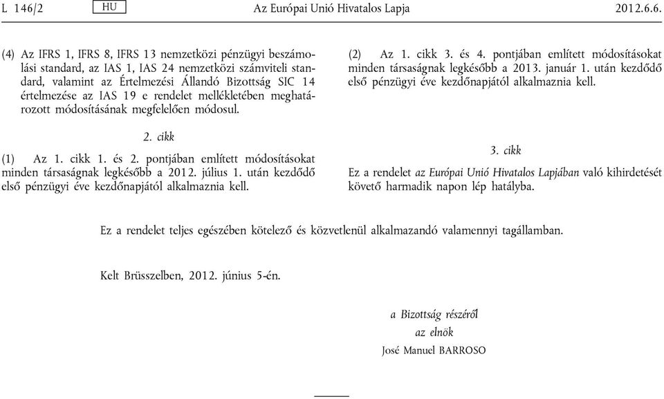 6. (4) Az IFRS 1, IFRS 8, IFRS 13 nemzetközi pénzügyi beszámolási standard, az IAS 1, IAS 24 nemzetközi számviteli standard, valamint az Értelmezési Állandó Bizottság SIC 14 értelmezése az IAS 19 e