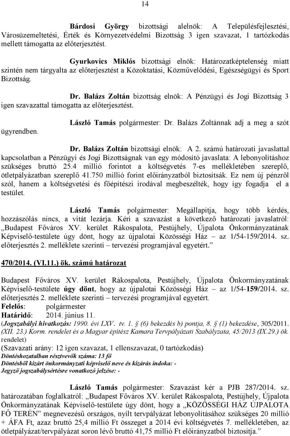 Balázs Zoltán bizottság elnök: A Pénzügyi és Jogi Bizottság 3 igen szavazattal támogatta az előterjesztést. ügyrendben. László Tamás polgármester: Dr. Balázs Zoltánnak adj a meg a szót Dr.