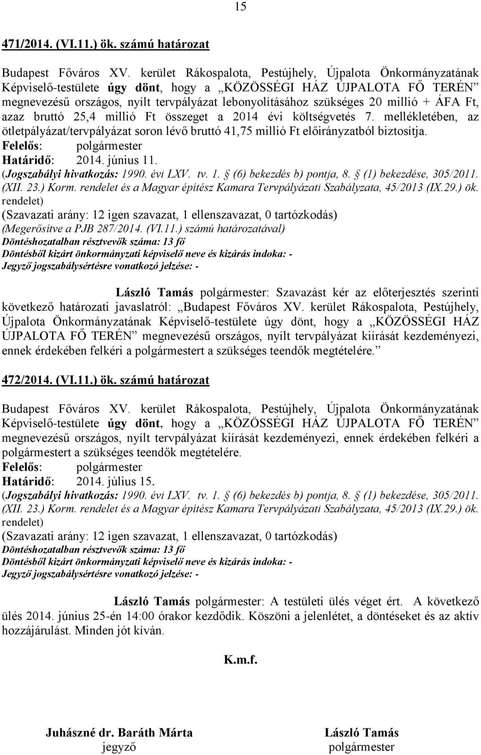 összeget a 2014 évi költségvetés 7. mellékletében, az ötletpályázat/tervpályázat soron lévő bruttó 41,75 millió Ft előirányzatból biztosítja. (Jogszabályi hivatkozás: 1990. évi LXV. tv. 1. (6) bekezdés b) pontja, 8.