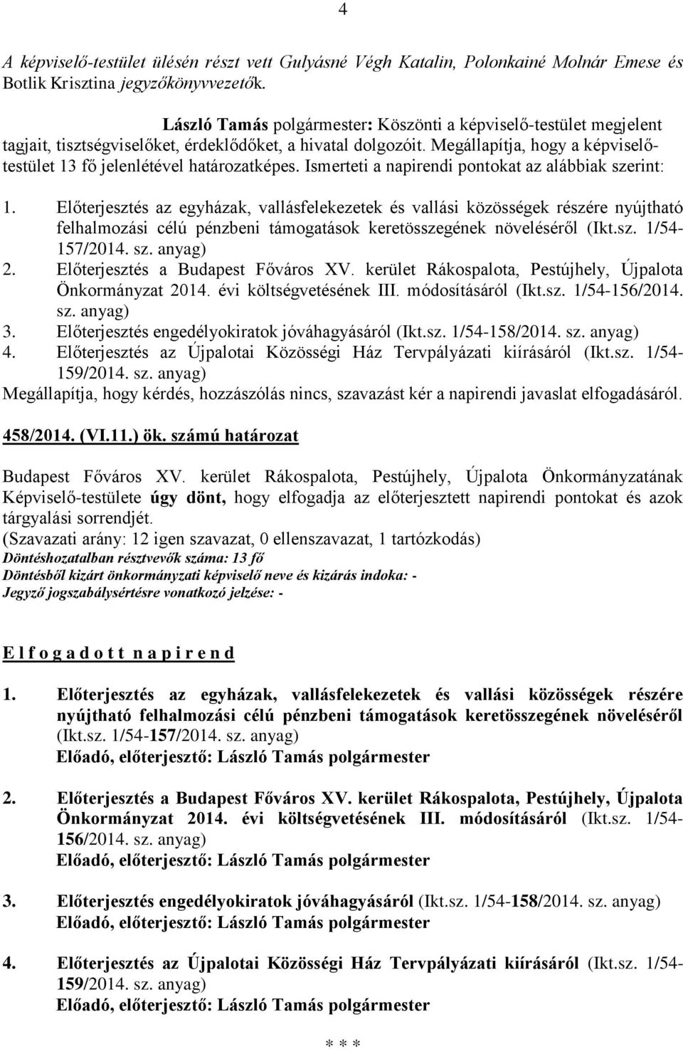 Megállapítja, hogy a képviselőtestület 13 fő jelenlétével határozatképes. Ismerteti a napirendi pontokat az alábbiak szerint: 1.