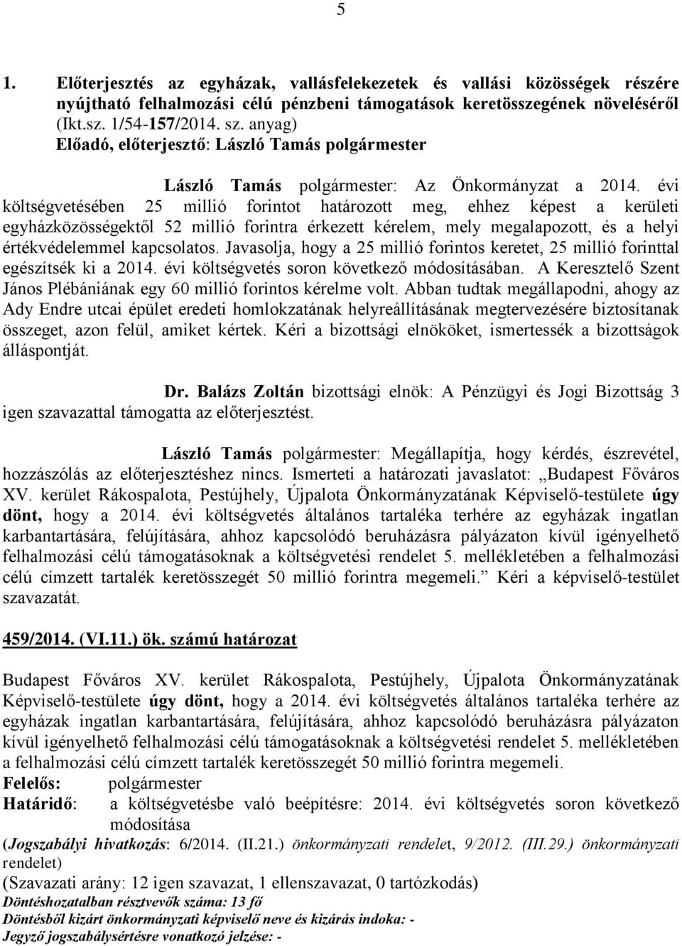 évi költségvetésében 25 millió forintot határozott meg, ehhez képest a kerületi egyházközösségektől 52 millió forintra érkezett kérelem, mely megalapozott, és a helyi értékvédelemmel kapcsolatos.