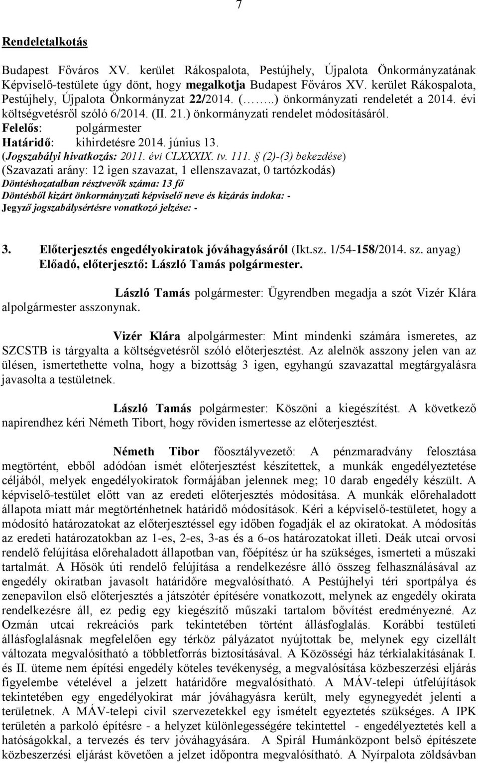 (2)-(3) bekezdése) (Szavazati arány: 12 igen szavazat, 1 ellenszavazat, 0 tartózkodás) 3. Előterjesztés engedélyokiratok jóváhagyásáról (Ikt.sz. 1/54-158/2014. sz. anyag) Előadó, előterjesztő: László Tamás polgármester.