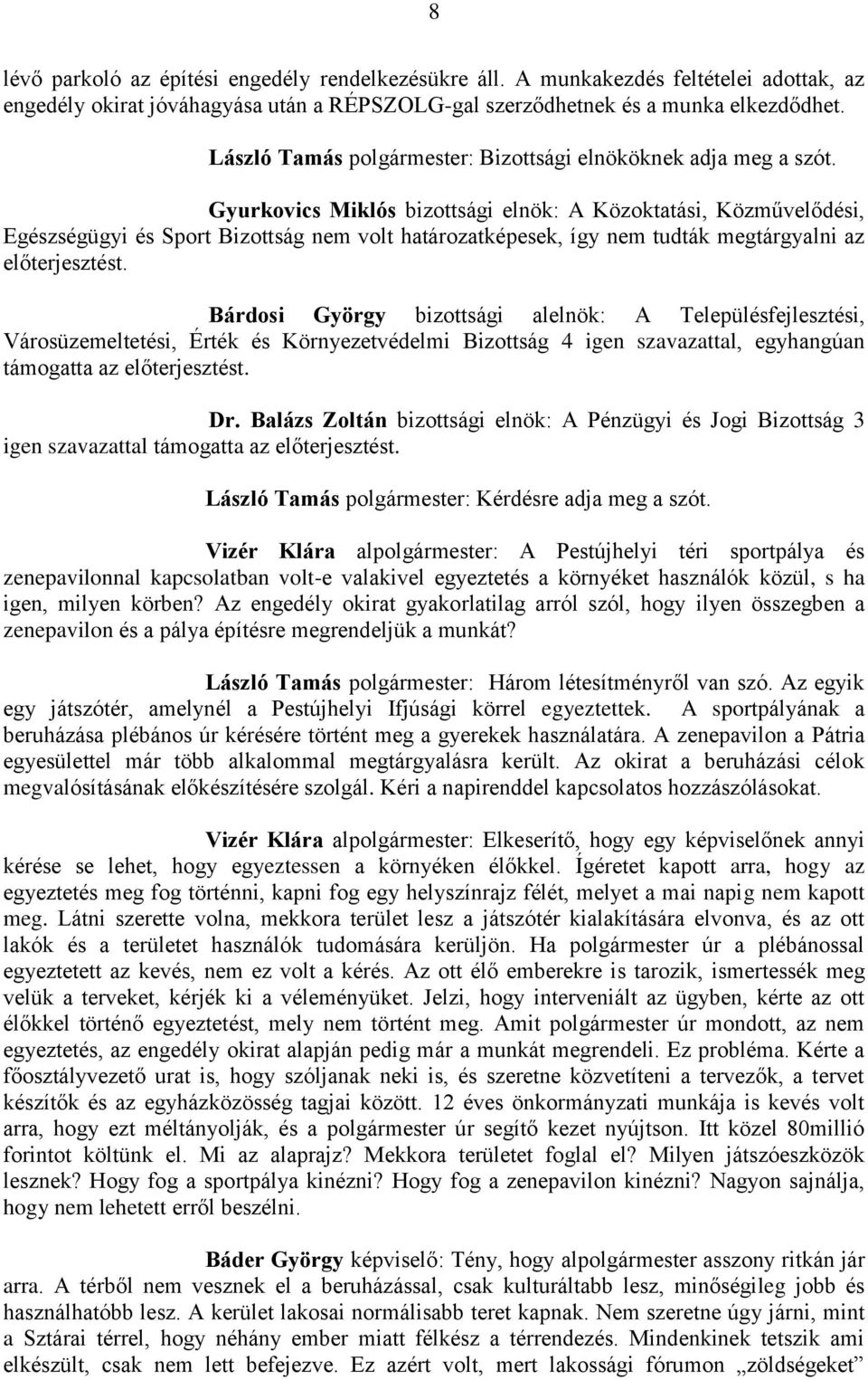 Gyurkovics Miklós bizottsági elnök: A Közoktatási, Közművelődési, Egészségügyi és Sport Bizottság nem volt határozatképesek, így nem tudták megtárgyalni az előterjesztést.