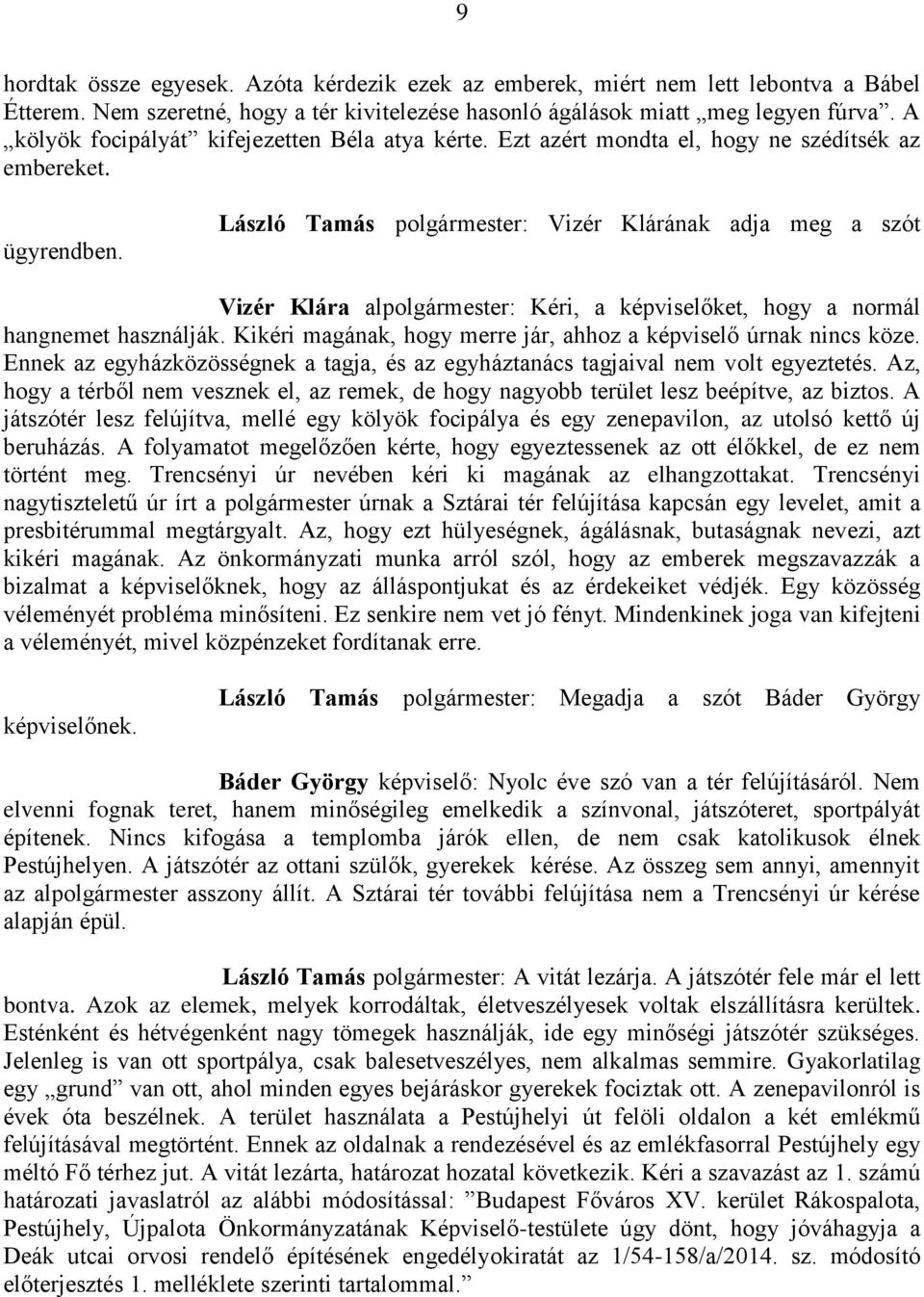 László Tamás polgármester: Vizér Klárának adja meg a szót Vizér Klára alpolgármester: Kéri, a képviselőket, hogy a normál hangnemet használják.