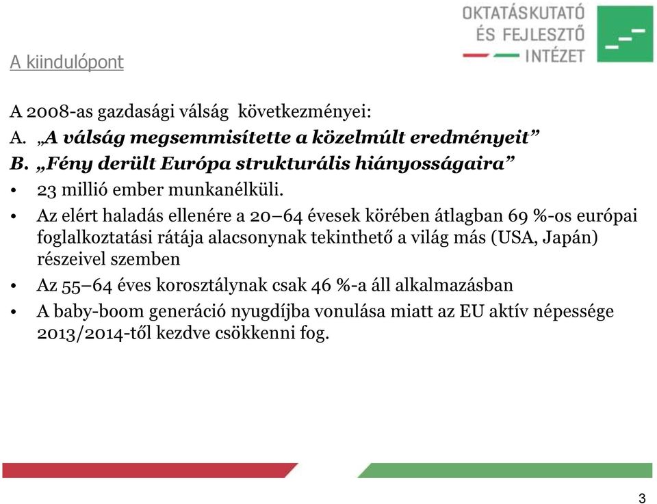 Az elért haladás ellenére a 20 64 évesek körében átlagban 69 %-os európai foglalkoztatási rátája alacsonynak tekinthető a világ