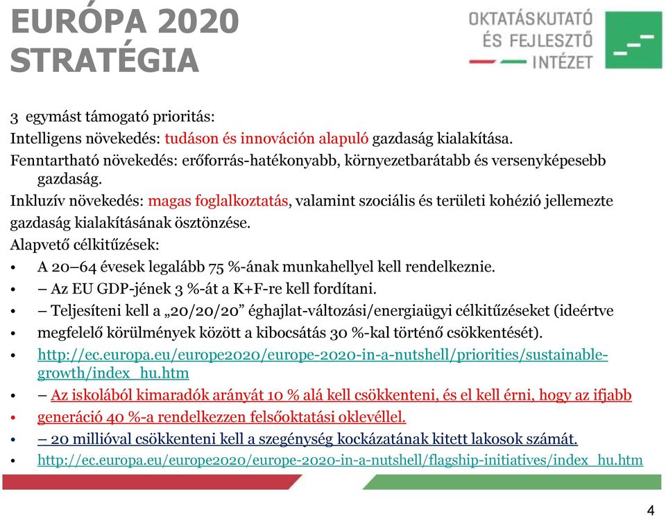 Inkluzív növekedés: magas foglalkoztatás, valamint szociális és területi kohézió jellemezte gazdaság kialakításának ösztönzése.