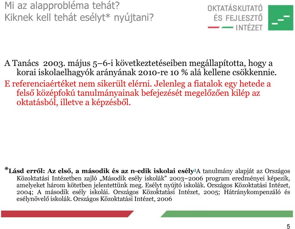 *Lásd erről: Az első, a második és az n-edik iskolai esély 1 A tanulmány alapját az Országos Közoktatási Intézetben zajló Második esély iskolák 2003 2006 program eredményei képezik, amelyeket három