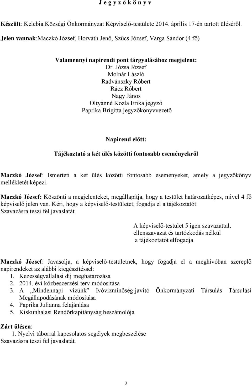 Józsa József Molnár László Radvánszky Róbert Rácz Róbert Nagy János Oltyánné Kozla Erika jegyző Paprika Brigitta jegyzőkönyvvezető Napirend előtt: Tájékoztató a két ülés közötti fontosabb