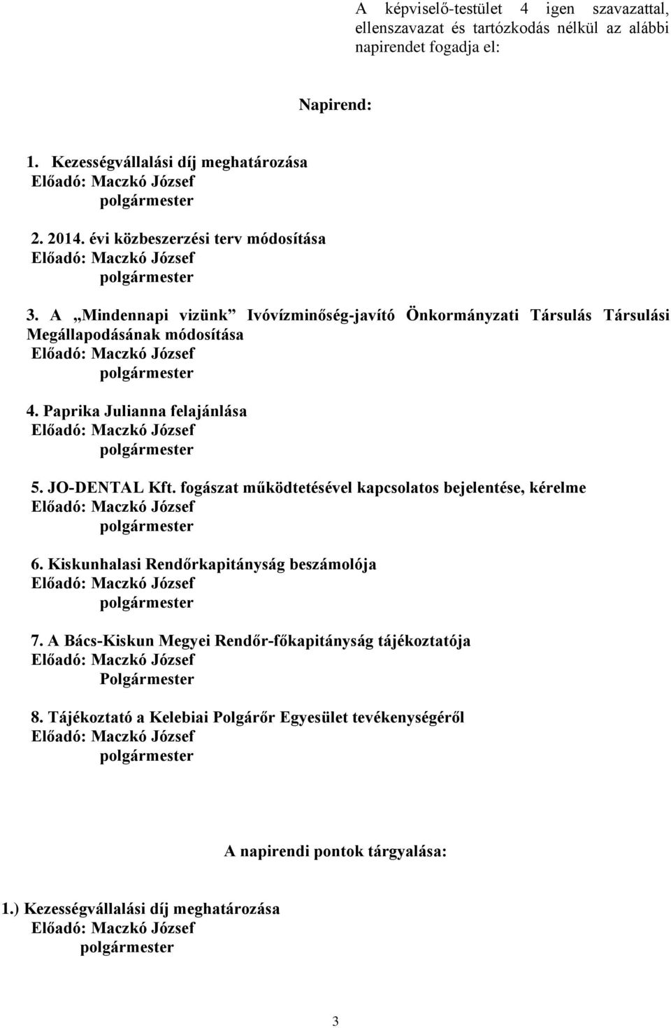 JO-DENTAL Kft. fogászat működtetésével kapcsolatos bejelentése, kérelme 6. Kiskunhalasi Rendőrkapitányság beszámolója 7.