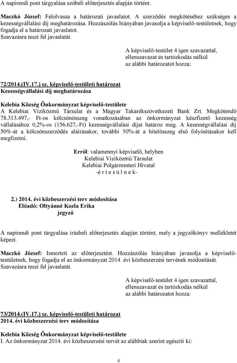 képviselő-testületi határozat Kezességvállalási díj meghatározása A Kelebiai Víziközmű Társulat és a Magyar Takarékszövetkezeti Bank Zrt. Megkötendő 78.313.