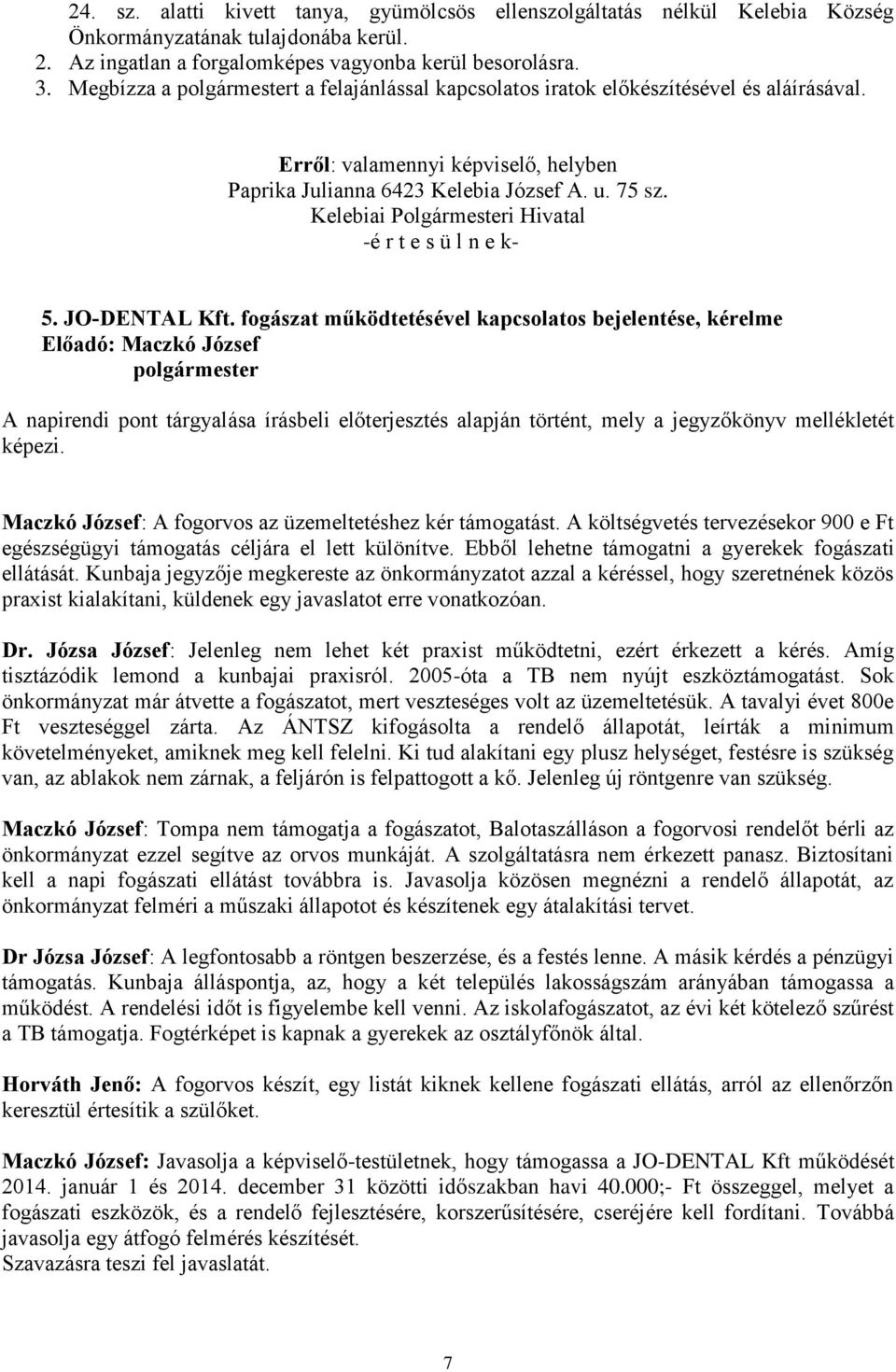 fogászat működtetésével kapcsolatos bejelentése, kérelme Maczkó József: A fogorvos az üzemeltetéshez kér támogatást.