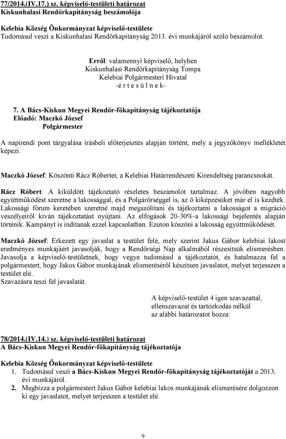 A Bács-Kiskun Megyei Rendőr-főkapitányság tájékoztatója Polgármester Maczkó József: Köszönti Rácz Róbertet, a Kelebiai Határrendészeti Kirendeltség parancsnokát.