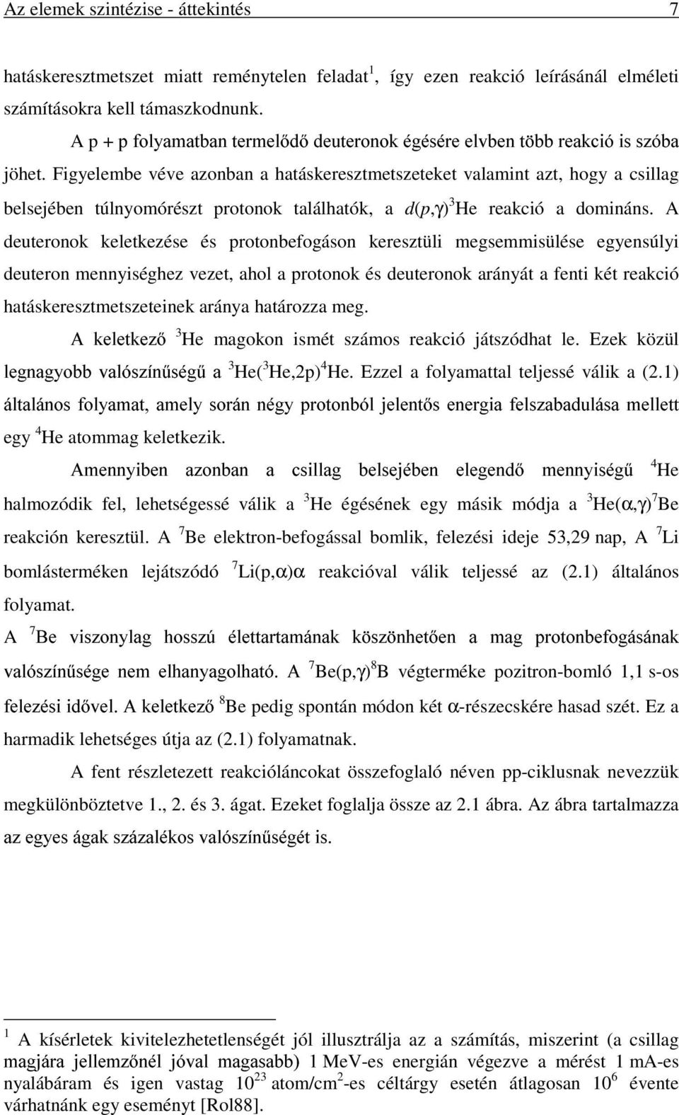 Figyelembe véve azonban a hatáskeresztmetszeteket valamint azt, hogy a csillag belsejében túlnyomórészt protonok találhatók, a d(p,γ) 3 He reakció a domináns.