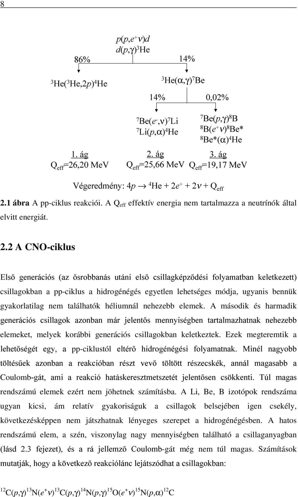 2.2 A CNO-ciklus Elsõ generációs (az õsrobbanás utáni elsõ csillagképzõdési folyamatban keletkezett) csillagokban a pp-ciklus a hidrogénégés egyetlen lehetséges módja, ugyanis bennük gyakorlatilag