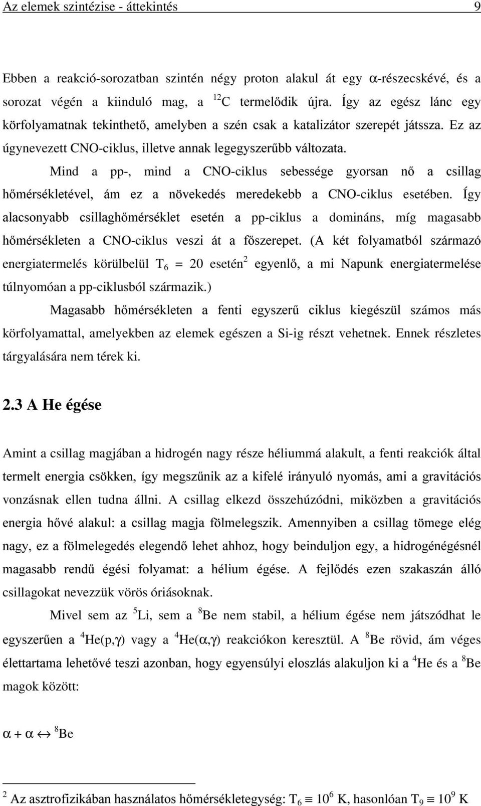 Mind a pp-, mind a CNO-ciklus sebessége gyorsan nõ a csillag hõmérsékletével, ám ez a növekedés meredekebb a CNO-ciklus esetében.