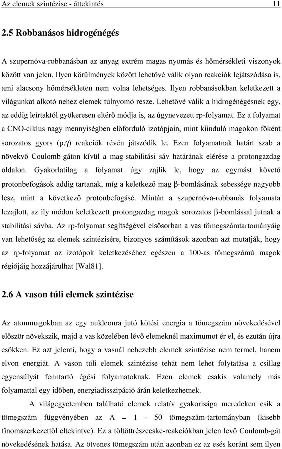 Ilyen robbanásokban keletkezett a világunkat alkotó nehéz elemek túlnyomó része. Lehetõvé válik a hidrogénégésnek egy, az eddig leírtaktól gyökeresen eltérõ módja is, az úgynevezett rp-folyamat.