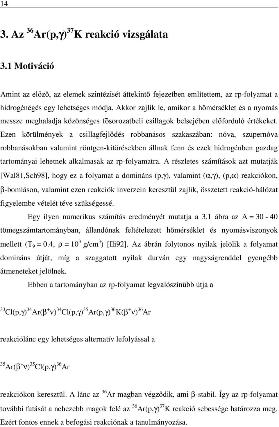 Ezen körülmények a csillagfejlõdés robbanásos szakaszában: nóva, szupernóva robbanásokban valamint röntgen-kitörésekben állnak fenn és ezek hidrogénben gazdag tartományai lehetnek alkalmasak az