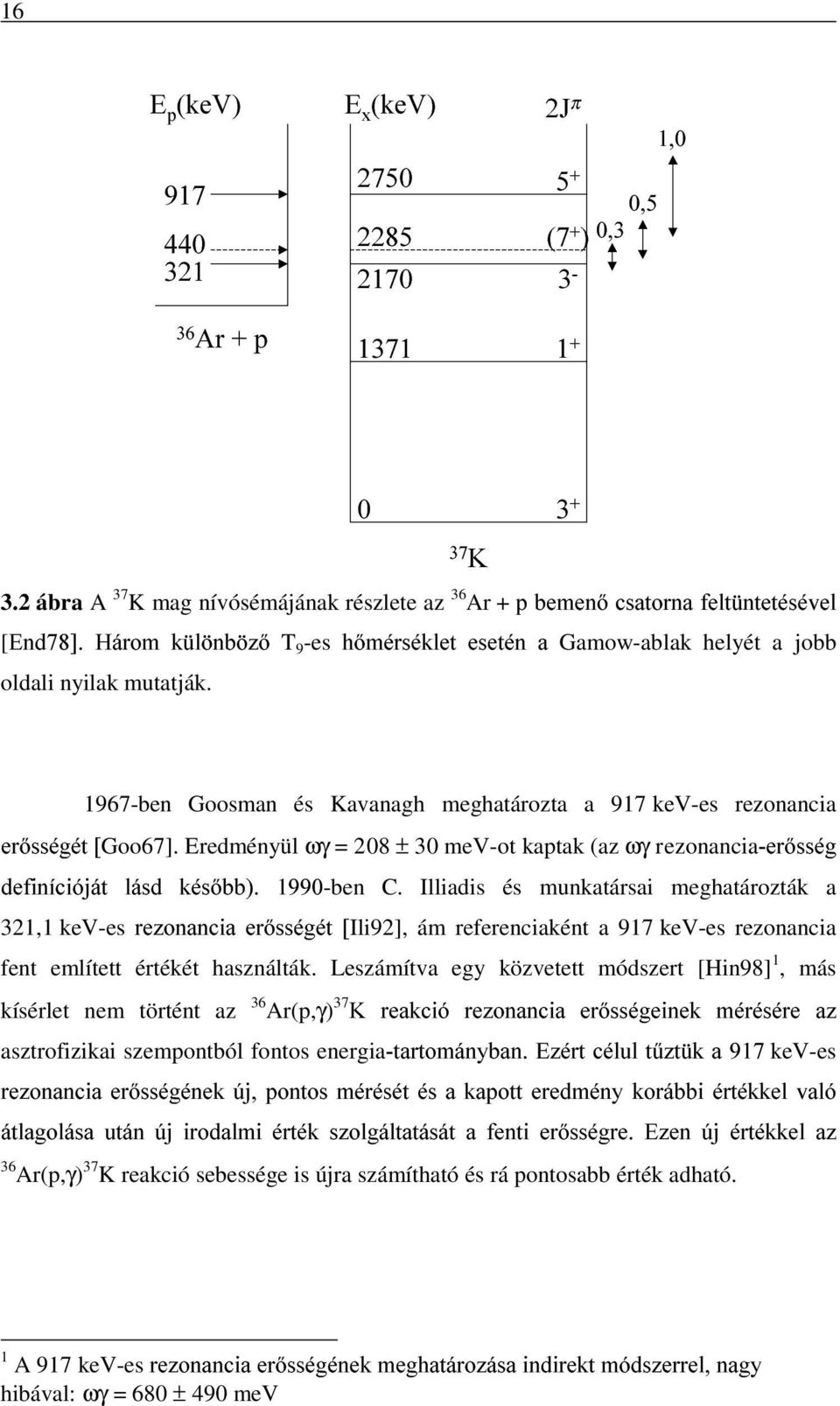 Eredményül ωγ = 208 ± 30 mev-ot kaptak (az ωγ rezonancia-erõsség definícióját lásd késõbb). 1990-ben C.