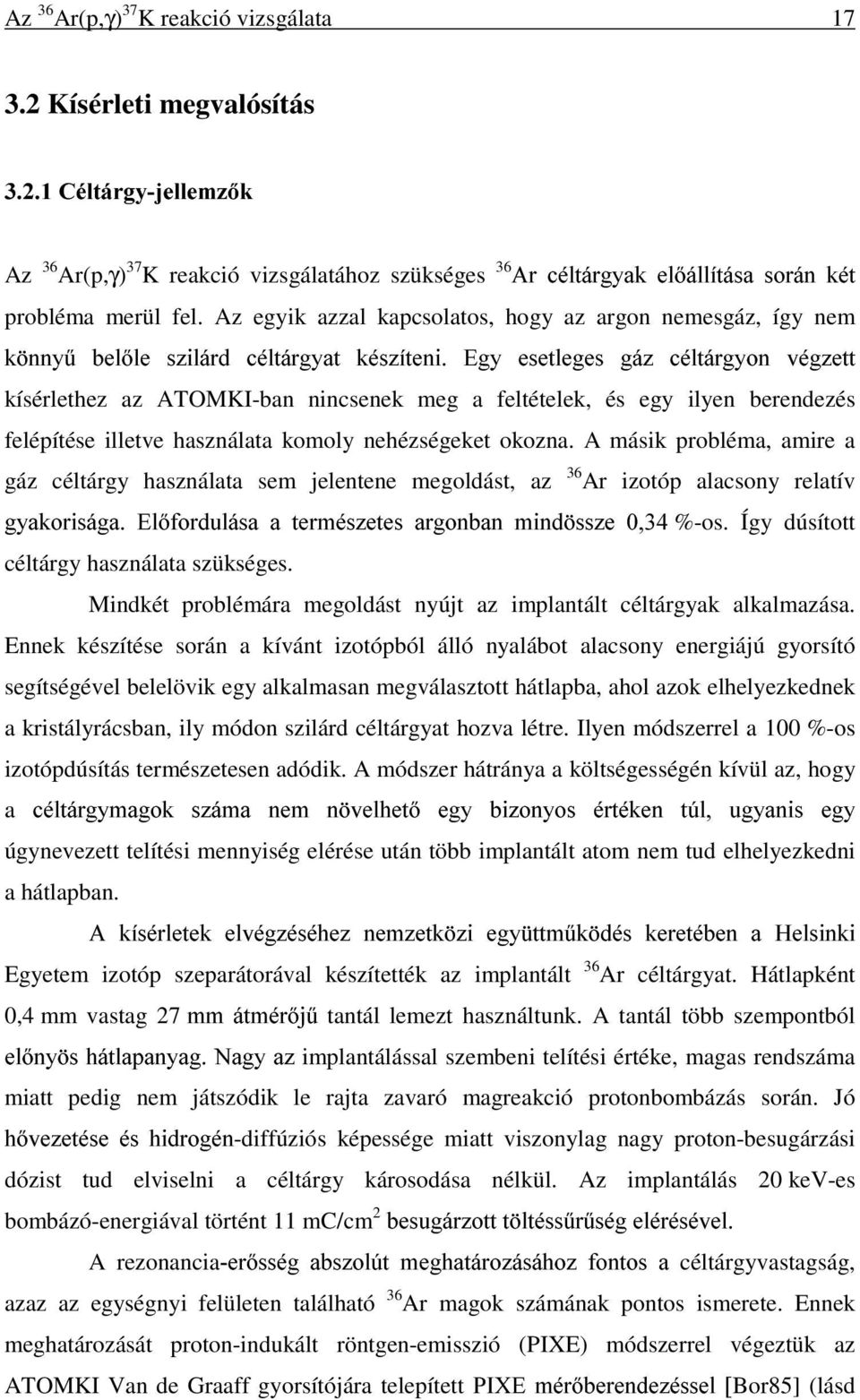 Egy esetleges gáz céltárgyon végzett kísérlethez az ATOMKI-ban nincsenek meg a feltételek, és egy ilyen berendezés felépítése illetve használata komoly nehézségeket okozna.