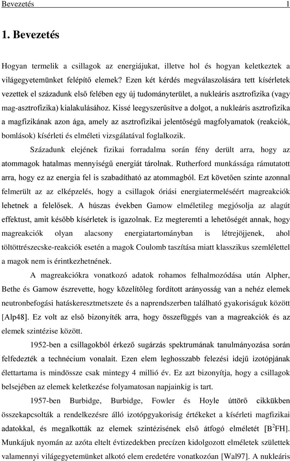 Kissé leegyszerûsítve a dolgot, a nukleáris asztrofizika a magfizikának azon ága, amely az asztrofizikai jelentõségû magfolyamatok (reakciók, bomlások) kísérleti és elméleti vizsgálatával foglalkozik.