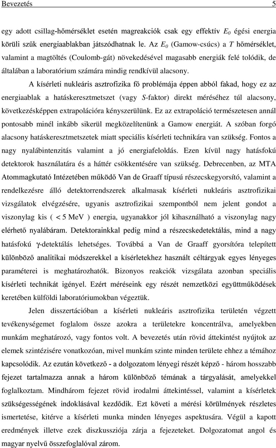 A kísérleti nukleáris asztrofizika fõ problémája éppen abból fakad, hogy ez az energiaablak a hatáskeresztmetszet (vagy S-faktor) direkt méréséhez túl alacsony, következésképpen extrapolációra