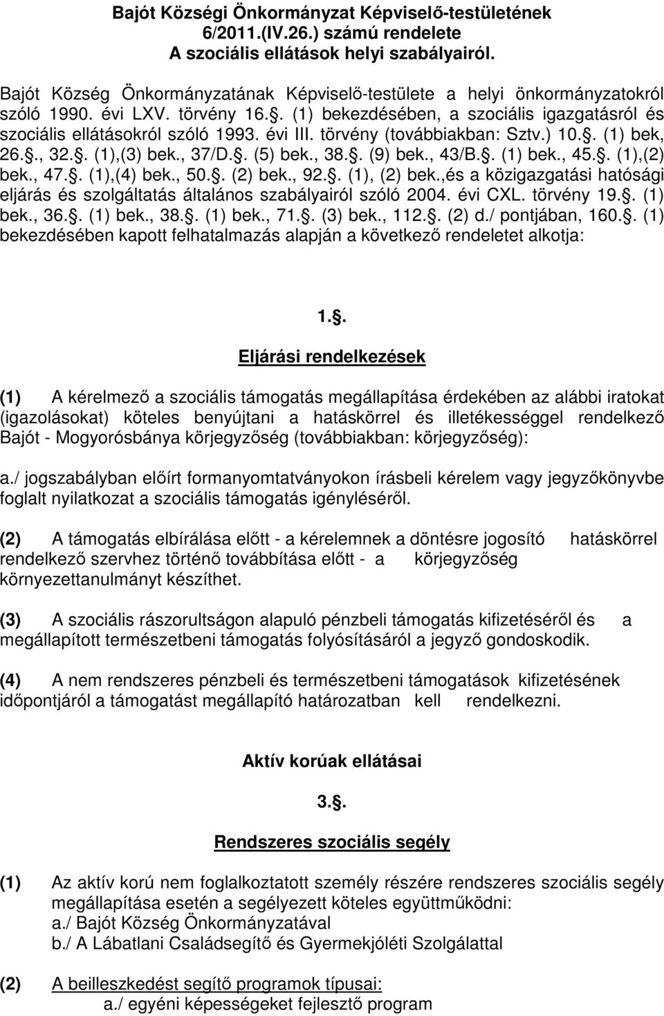 törvény (továbbiakban: Sztv.) 10.. (1) bek, 26.., 32.. (1),(3) bek., 37/D.. (5) bek., 38.. (9) bek., 43/B.. (1) bek., 45.. (1),(2) bek., 47.. (1),(4) bek., 50.. (2) bek., 92.. (1), (2) bek.