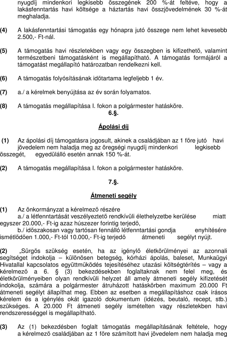 (5) A támogatás havi részletekben vagy egy összegben is kifizethető, valamint természetbeni támogatásként is megállapítható.