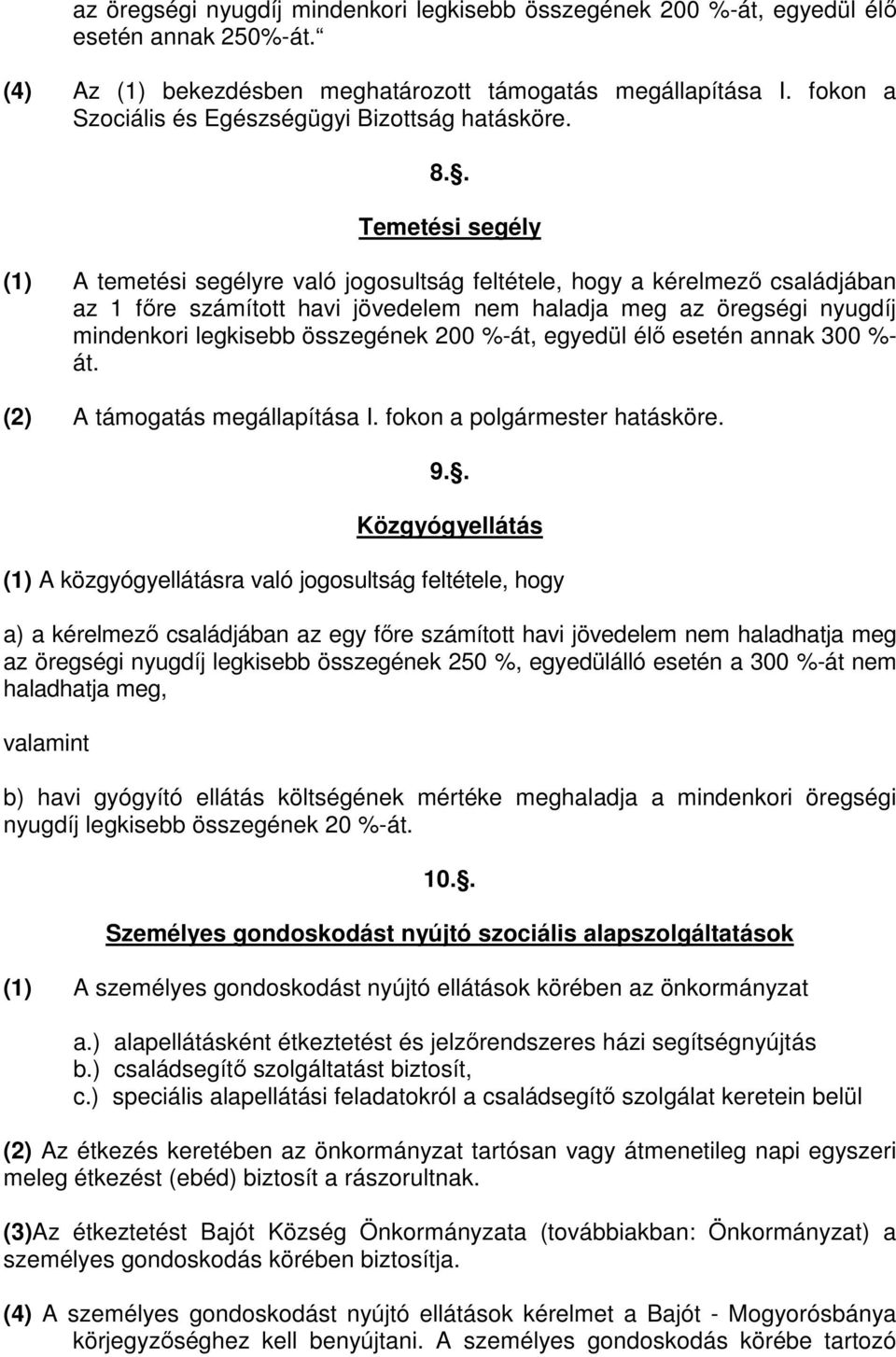 . Temetési segély (1) A temetési segélyre való jogosultság feltétele, hogy a kérelmező családjában az 1 főre számított havi jövedelem nem haladja meg az öregségi nyugdíj mindenkori legkisebb