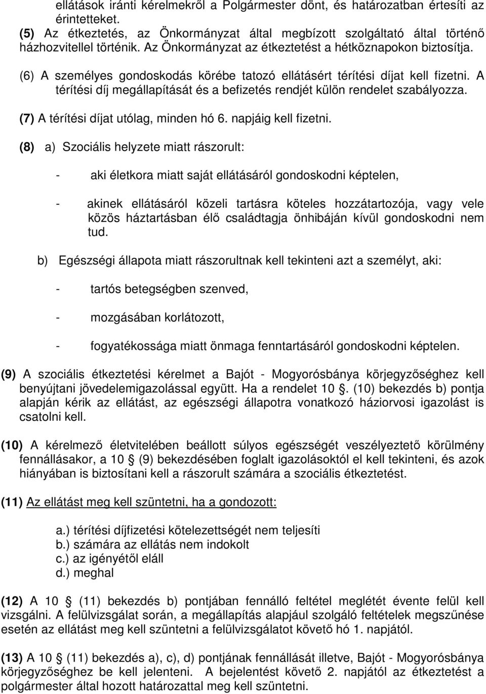 A térítési díj megállapítását és a befizetés rendjét külön rendelet szabályozza. (7) A térítési díjat utólag, minden hó 6. napjáig kell fizetni.