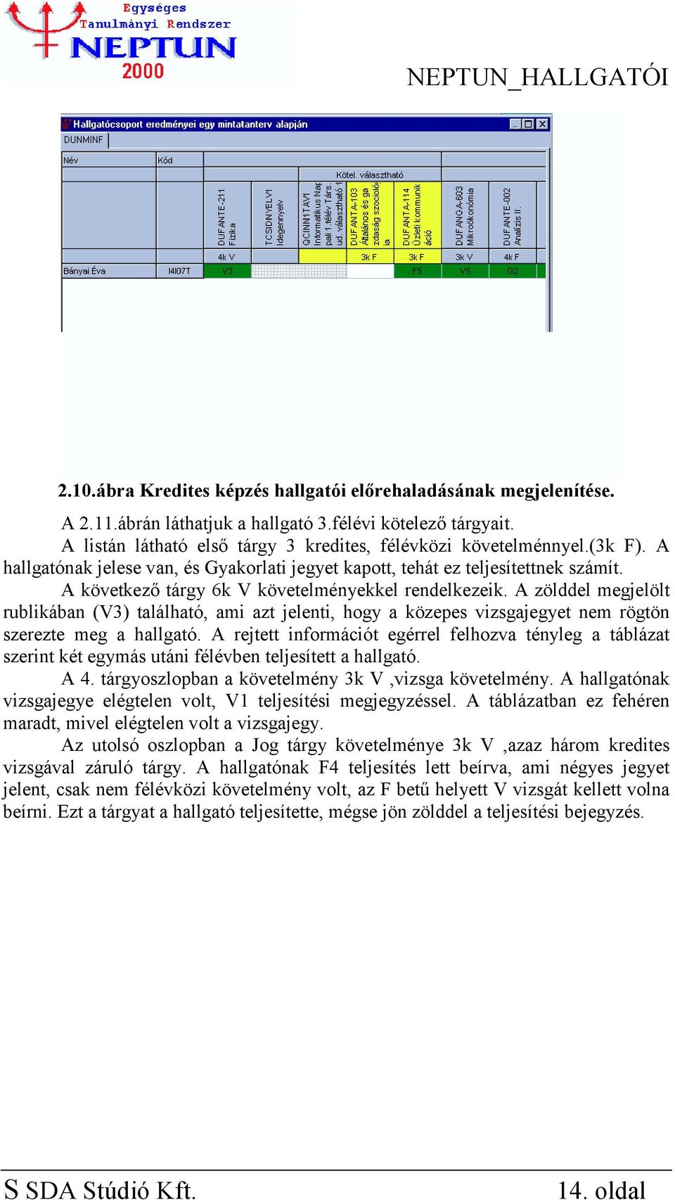 A zölddel megjelölt rublikában (V3) található, ami azt jelenti, hogy a közepes vizsgajegyet nem rögtön szerezte meg a hallgató.