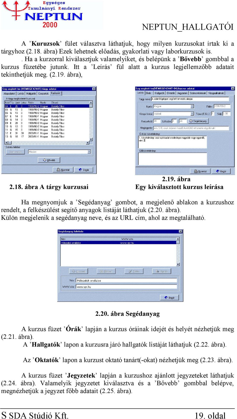 ábra A tárgy kurzusai 2.19. ábra Egy kiválasztott kurzus leírása Ha megnyomjuk a Segédanyag gombot, a megjelenő ablakon a kurzushoz rendelt, a felkészülést segítő anyagok listáját láthatjuk (2.20.