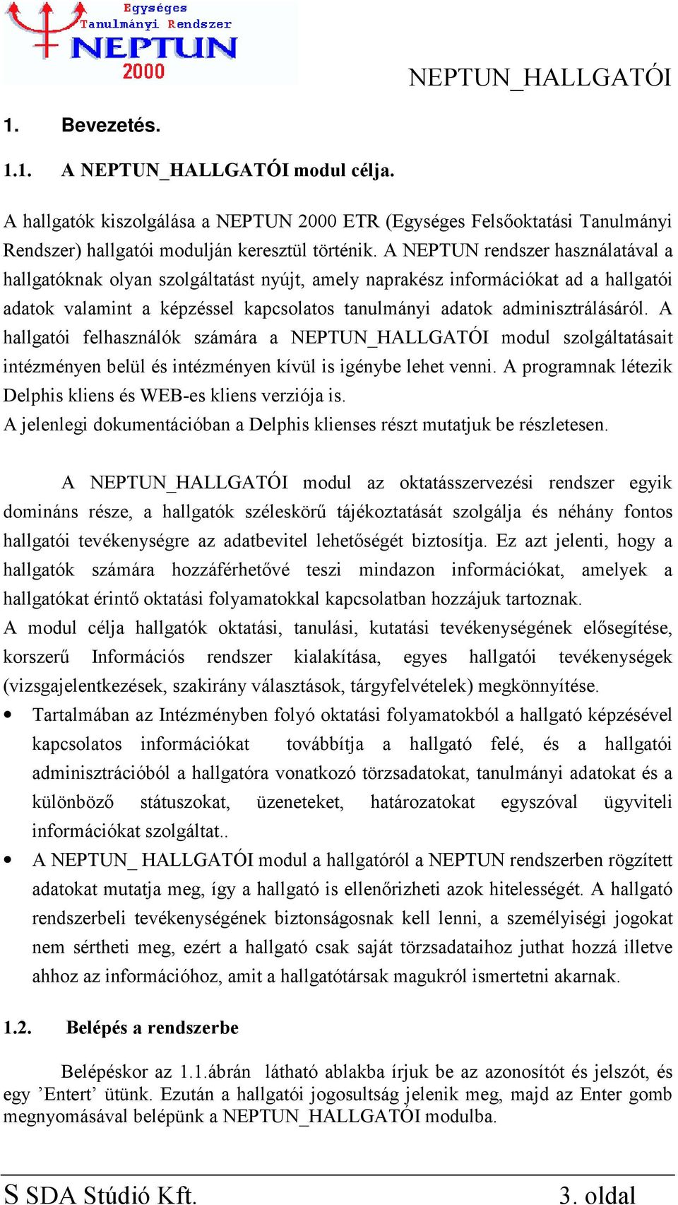 A hallgatói felhasználók számára a NEPTUN_HALLGATÓI modul szolgáltatásait intézményen belül és intézményen kívül is igénybe lehet venni.